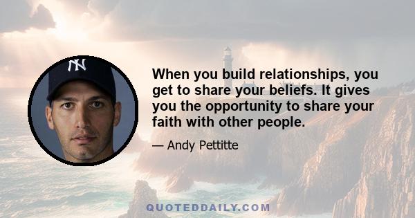 When you build relationships, you get to share your beliefs. It gives you the opportunity to share your faith with other people.