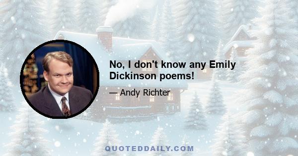 No, I don't know any Emily Dickinson poems!