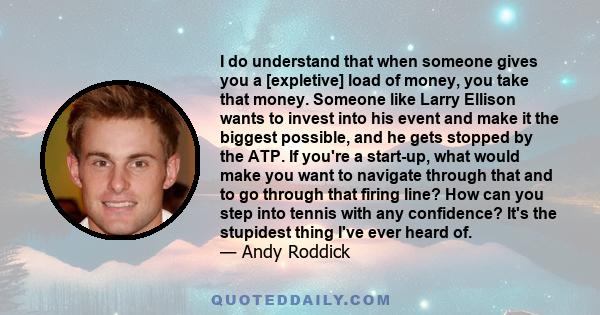 I do understand that when someone gives you a [expletive] load of money, you take that money. Someone like Larry Ellison wants to invest into his event and make it the biggest possible, and he gets stopped by the ATP.