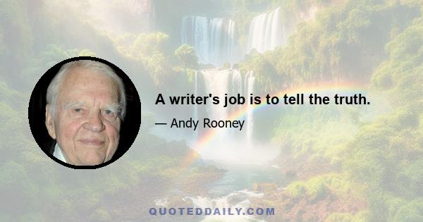 A writer's job is to tell the truth.