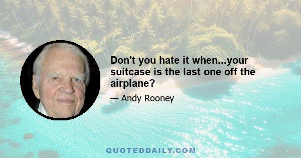 Don't you hate it when...your suitcase is the last one off the airplane?