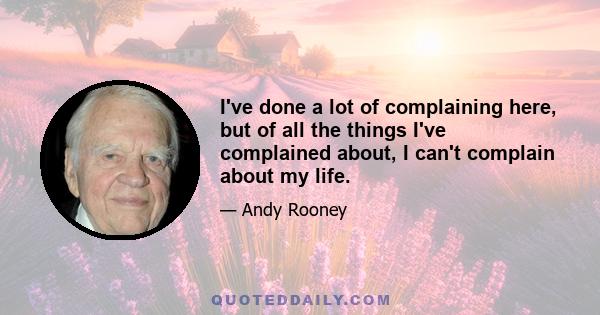 I've done a lot of complaining here, but of all the things I've complained about, I can't complain about my life.