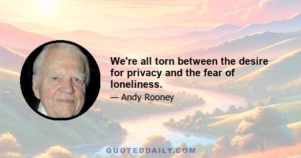 We're all torn between the desire for privacy and the fear of loneliness.