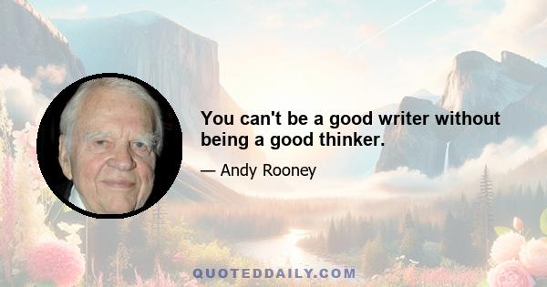 You can't be a good writer without being a good thinker.