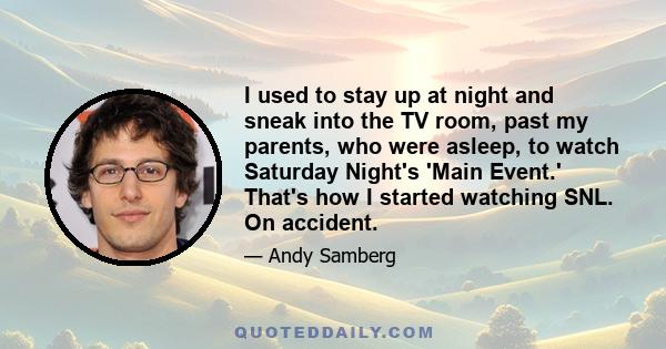 I used to stay up at night and sneak into the TV room, past my parents, who were asleep, to watch Saturday Night's 'Main Event.' That's how I started watching SNL. On accident.