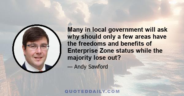 Many in local government will ask why should only a few areas have the freedoms and benefits of Enterprise Zone status while the majority lose out?