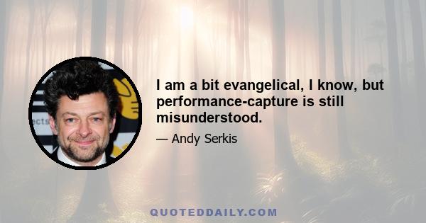 I am a bit evangelical, I know, but performance-capture is still misunderstood.