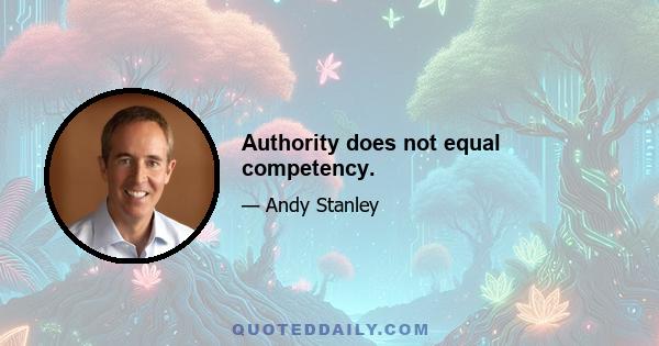 Authority does not equal competency.