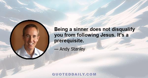 Being a sinner does not disqualify you from following Jesus. It's a prerequisite.