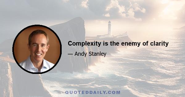 Complexity is the enemy of clarity