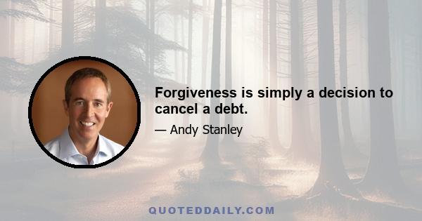 Forgiveness is simply a decision to cancel a debt.