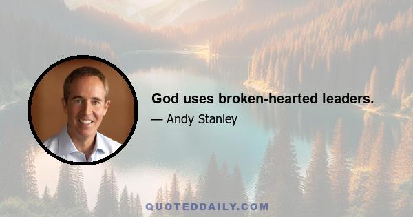 God uses broken-hearted leaders.