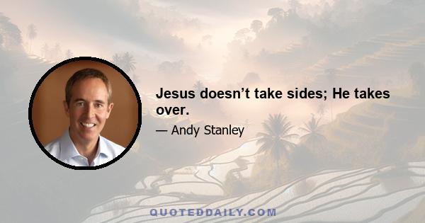 Jesus doesn’t take sides; He takes over.