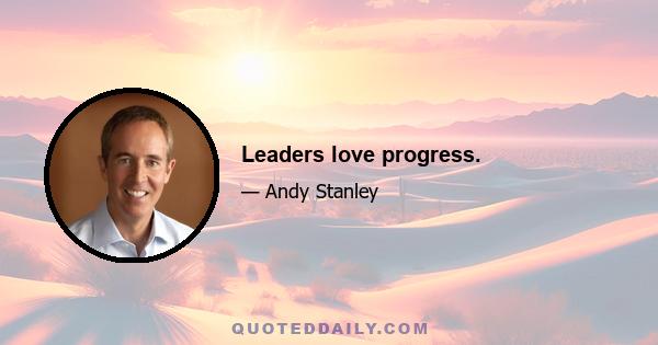 Leaders love progress.