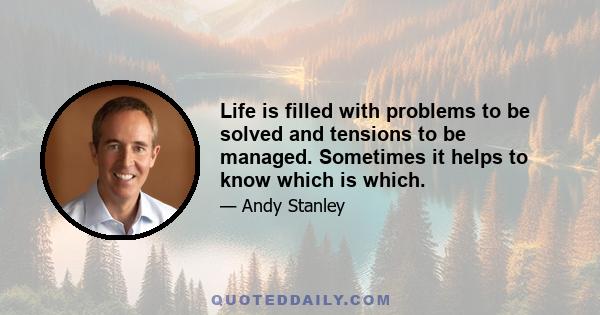 Life is filled with problems to be solved and tensions to be managed. Sometimes it helps to know which is which.