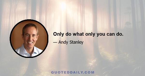 Only do what only you can do.