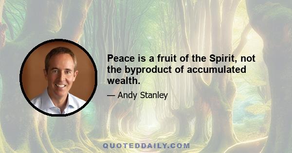 Peace is a fruit of the Spirit, not the byproduct of accumulated wealth.