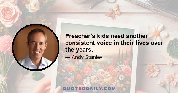 Preacher's kids need another consistent voice in their lives over the years.