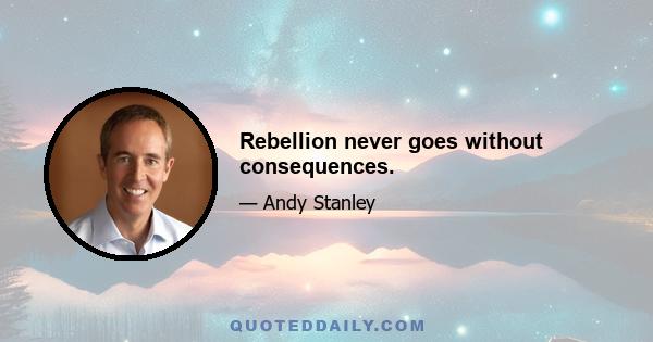 Rebellion never goes without consequences.