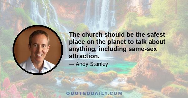 The church should be the safest place on the planet to talk about anything, including same-sex attraction.