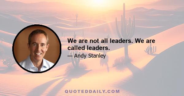 We are not all leaders. We are called leaders.