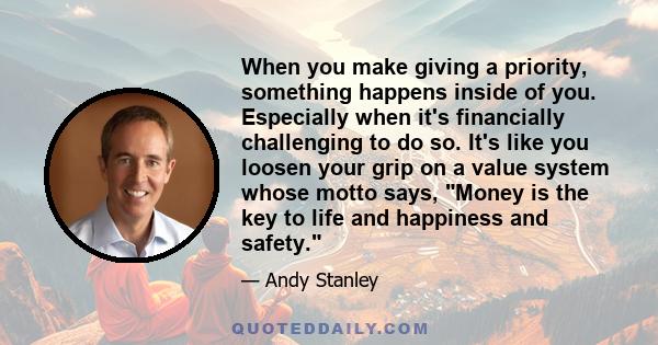 When you make giving a priority, something happens inside of you. Especially when it's financially challenging to do so. It's like you loosen your grip on a value system whose motto says, Money is the key to life and