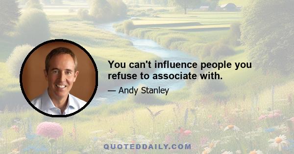 You can't influence people you refuse to associate with.