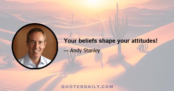 Your beliefs shape your attitudes!