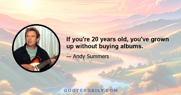 If you're 20 years old, you've grown up without buying albums.