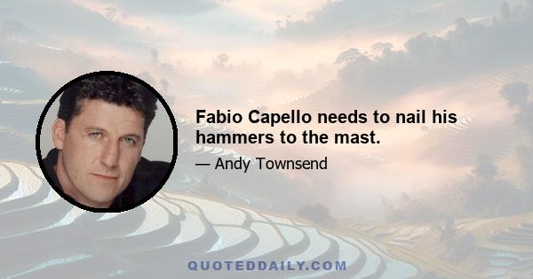 Fabio Capello needs to nail his hammers to the mast.