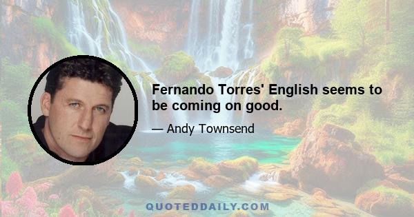 Fernando Torres' English seems to be coming on good.