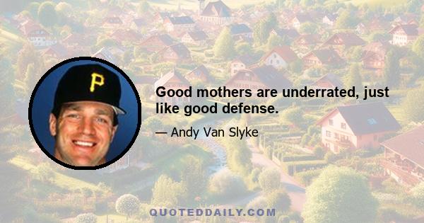 Good mothers are underrated, just like good defense.