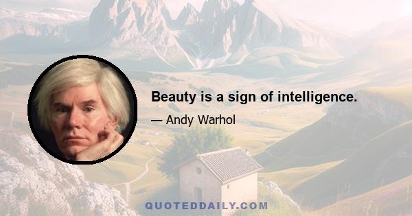 Beauty is a sign of intelligence.