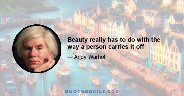 Beauty really has to do with the way a person carries it off