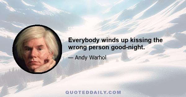 Everybody winds up kissing the wrong person good-night.