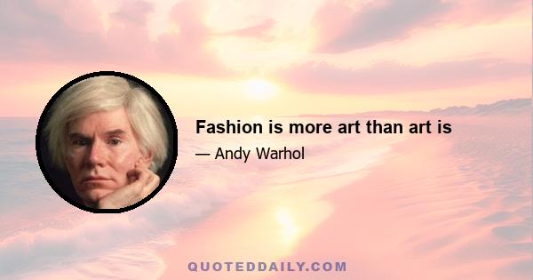 Fashion is more art than art is