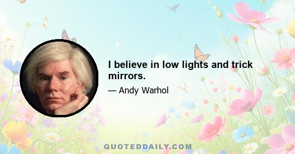 I believe in low lights and trick mirrors.