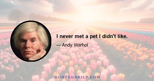 I never met a pet I didn't like.