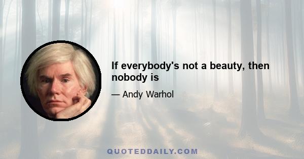 If everybody's not a beauty, then nobody is