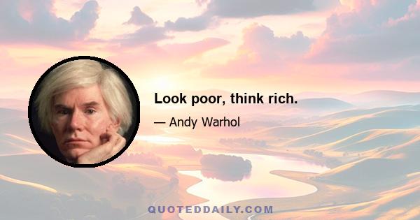 Look poor, think rich.