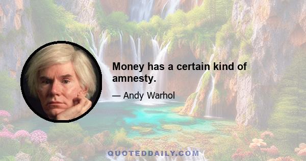 Money has a certain kind of amnesty.