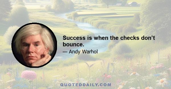 Success is when the checks don’t bounce.