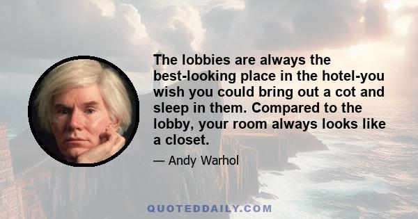 The lobbies are always the best-looking place in the hotel-you wish you could bring out a cot and sleep in them. Compared to the lobby, your room always looks like a closet.