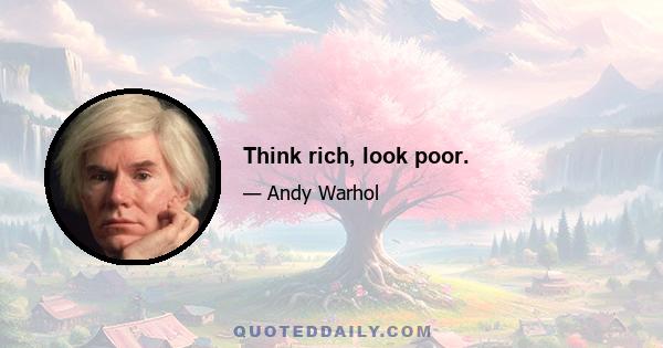 Think rich, look poor.