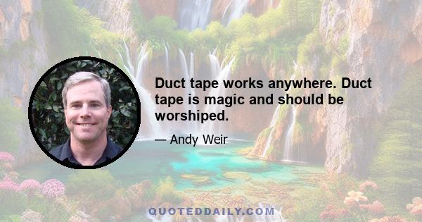 Duct tape works anywhere. Duct tape is magic and should be worshiped.