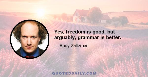 Yes, freedom is good, but arguably, grammar is better.