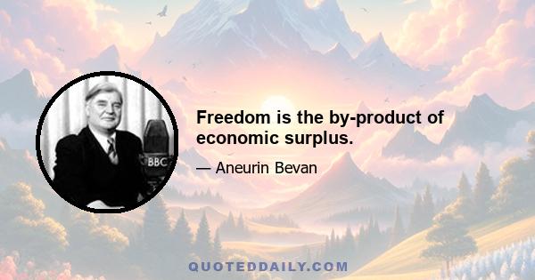 Freedom is the by-product of economic surplus.