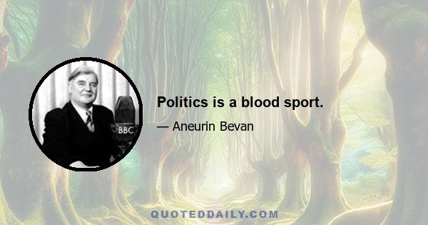 Politics is a blood sport.