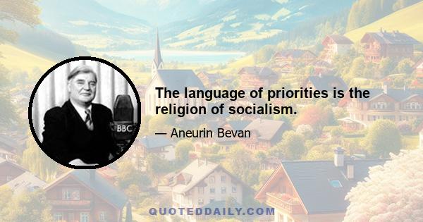 The language of priorities is the religion of socialism.