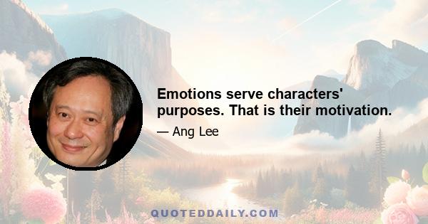 Emotions serve characters' purposes. That is their motivation.